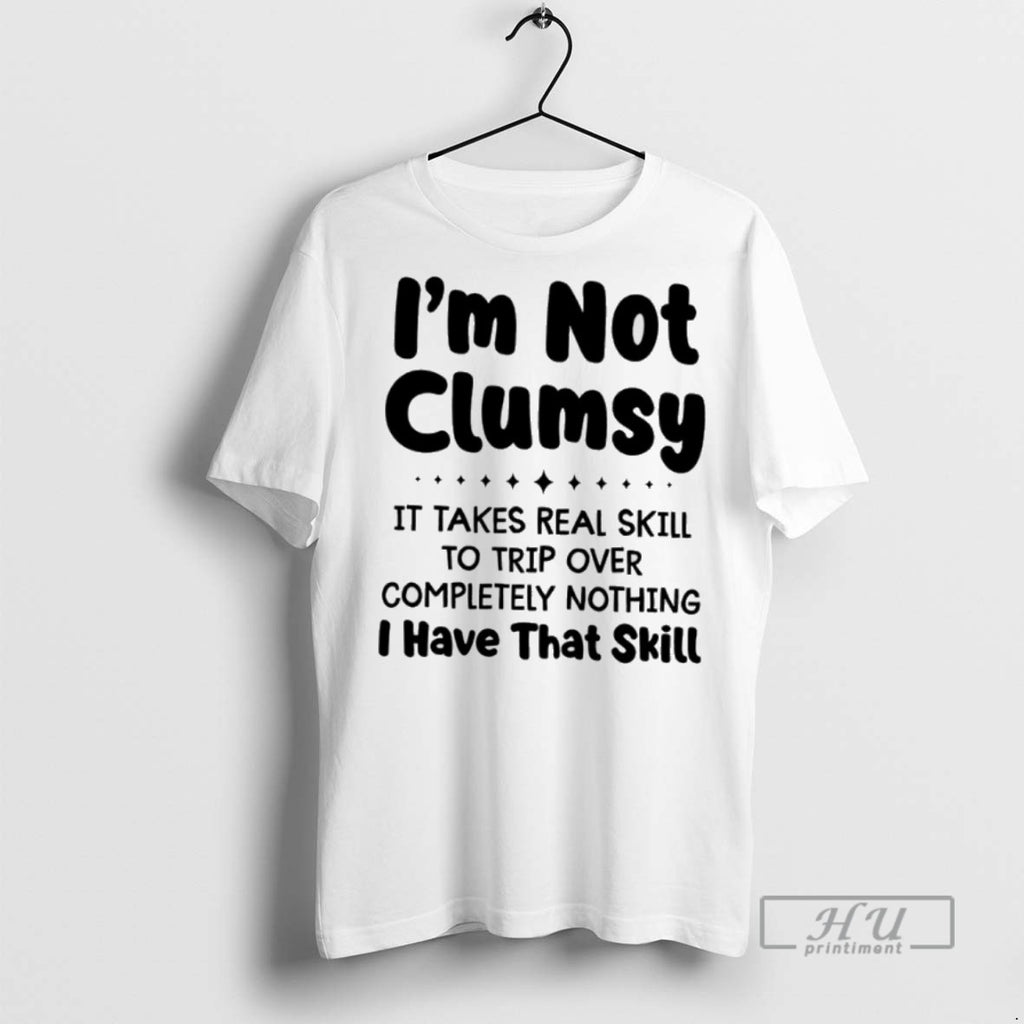 Trending Im Not Clumsy It Takes Real Skill To Trip Over Completely Nothing I Have