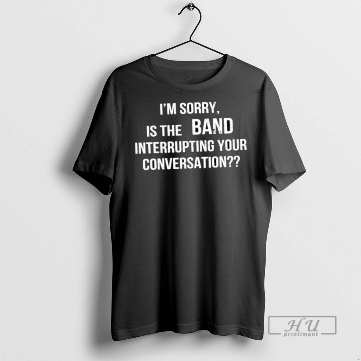 Trending Im Sorry Is The Band Interrupting Your Conversation T Shirt