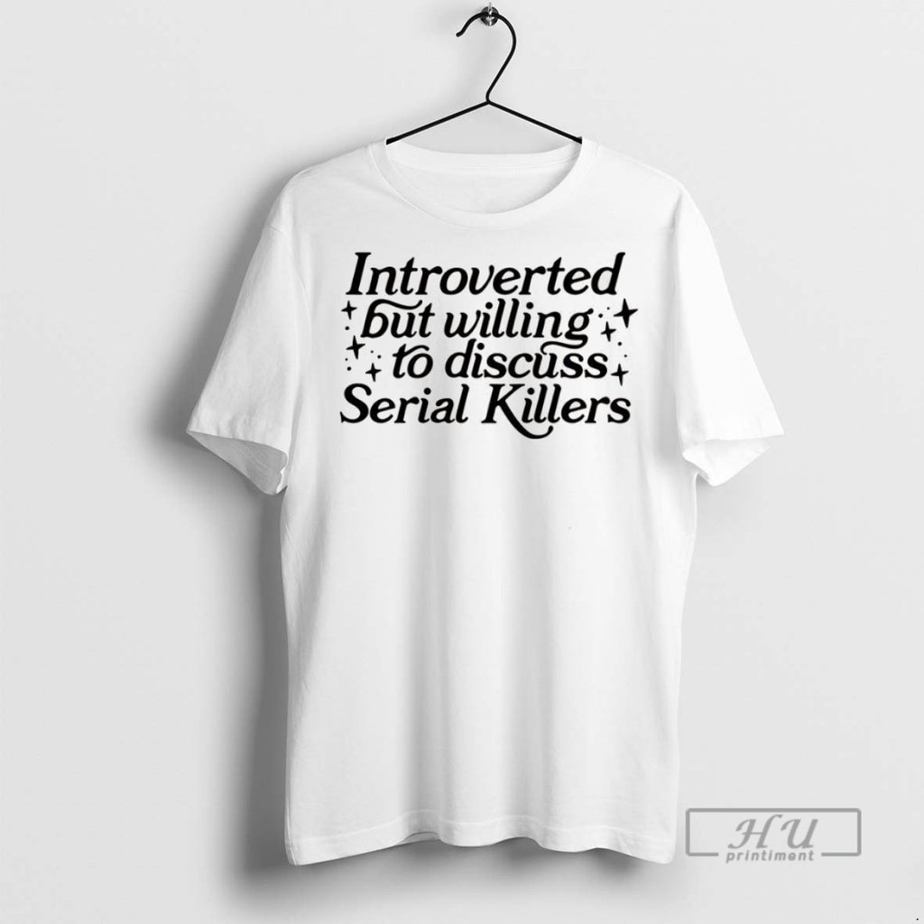 Trending Introverted But Willing To Discuss Serial Killers T Shirt