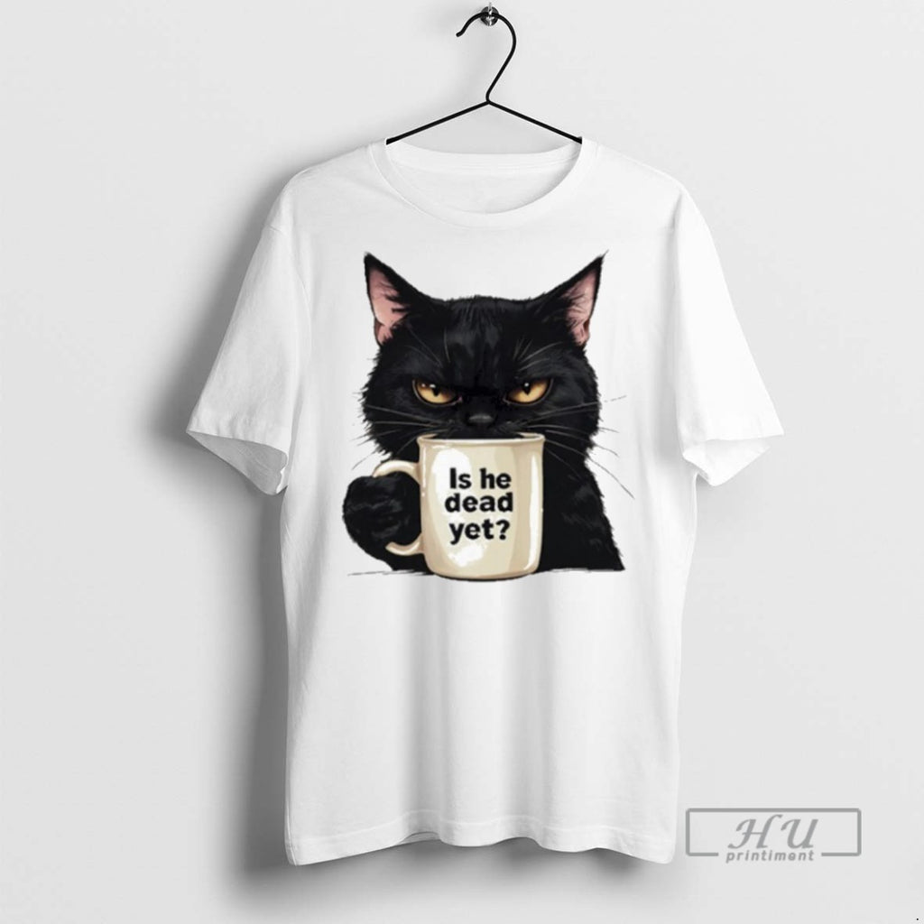 Trending Is He Dead Yet Black Cat T Shirt