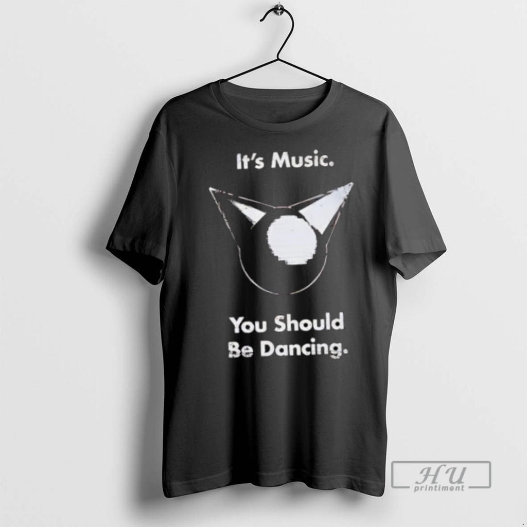 Trending Its Music You Should Be Dancing T Shirt