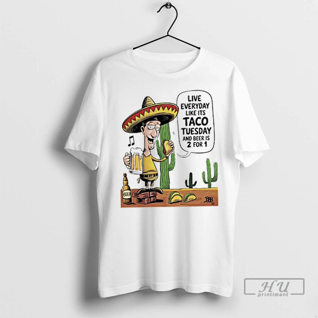 Trending Live Everyday Like Its Taco Tuesday And Beer Is 2 For 1 T Shirts