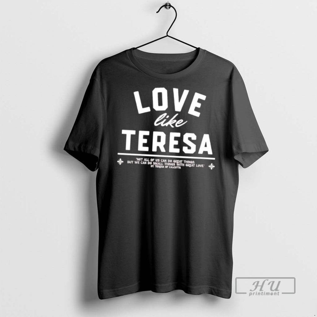 Trending Love Like Teresa Not All Of Us Can Do Greathing Do Small Things With