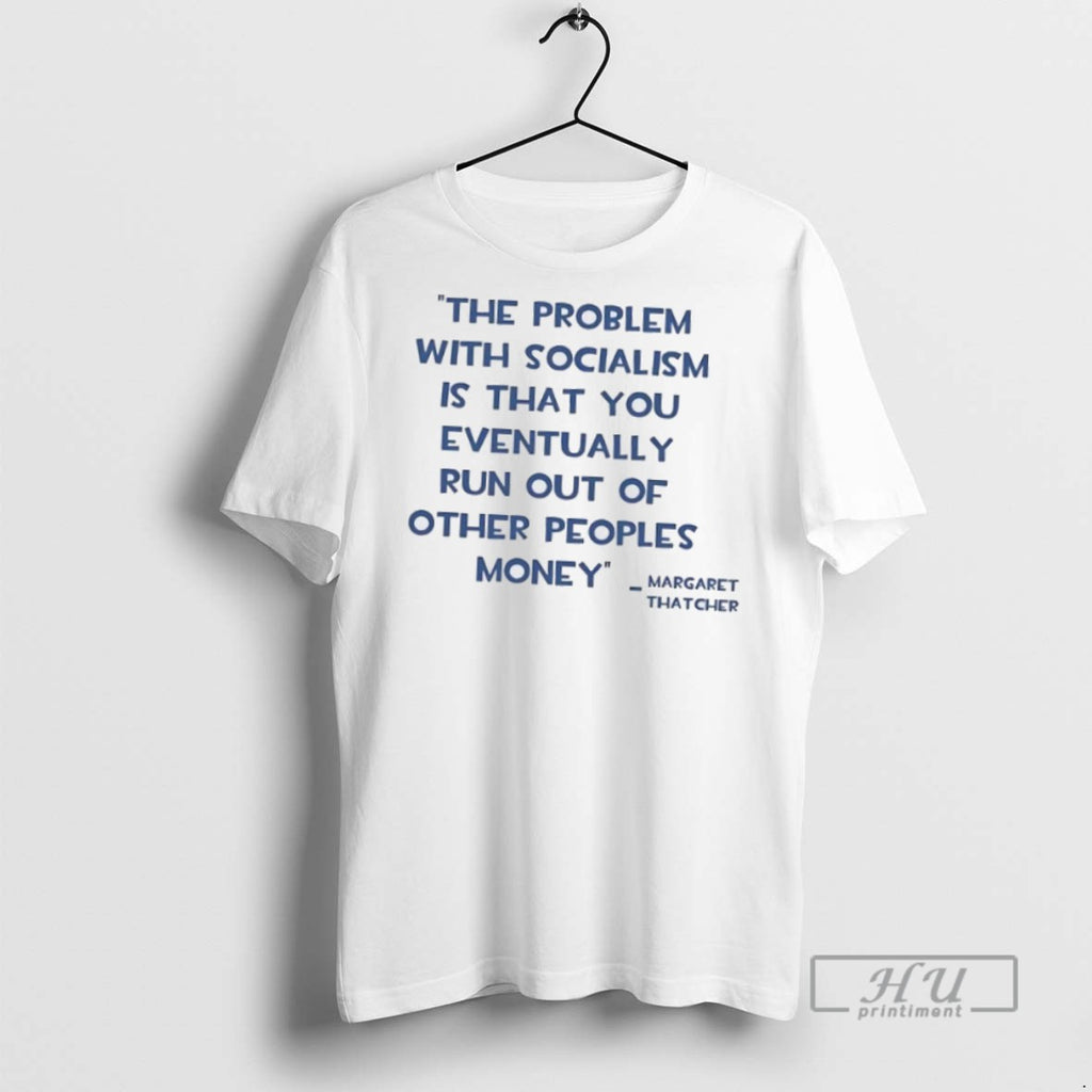 Trending Margaret Thatcher Problem Socialism Is You Eventually Run Out Other People Money