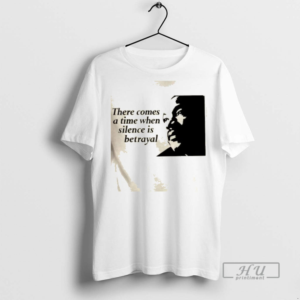 Trending Martin Luther King Jr There Comes A Time When Silence Is Betrayal Graphic Tee