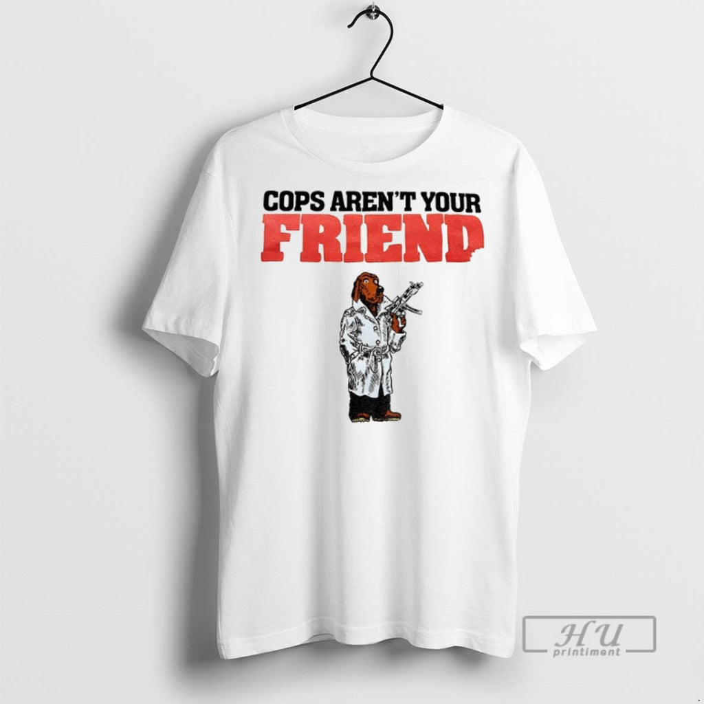 Trending Mcgruff The Crime Dog Cops Arent Your Friend T Shirt
