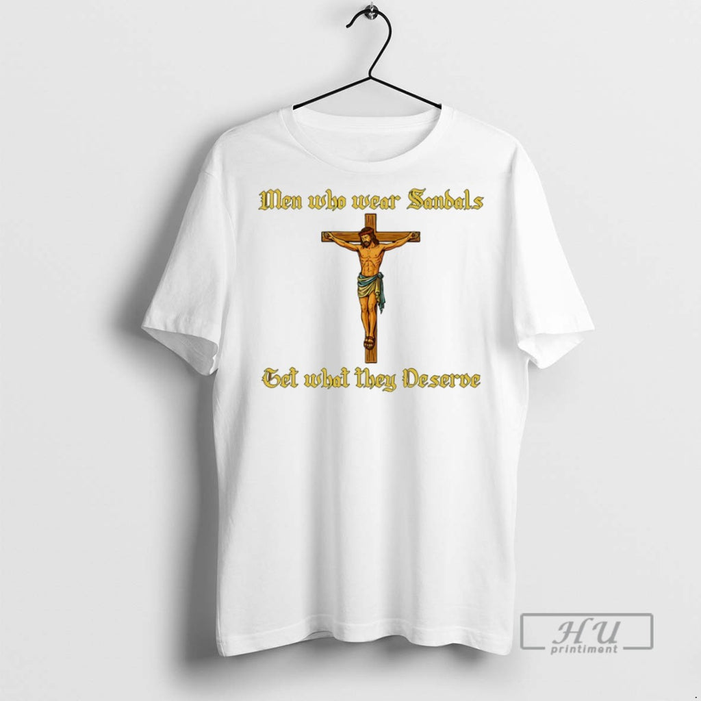 Trending Men Who Wear Sandals Get What They Deserve Jesus T Shirt