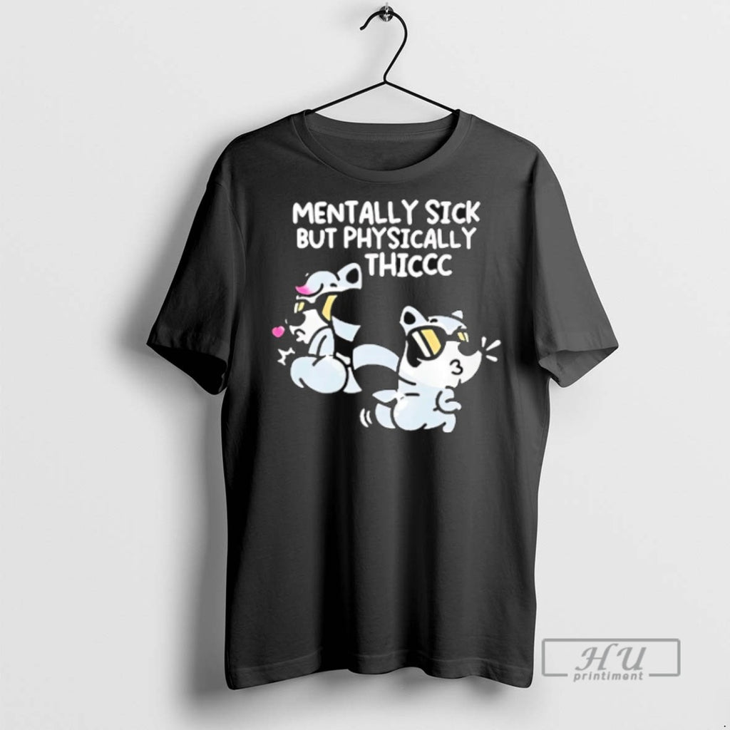 Trending Mentally Sick But Physically Thicc Raccoon T Shirts Sweatshirt Hoodies
