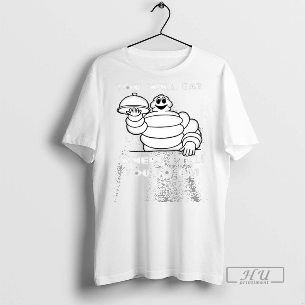 Trending Michelin Man You Will Eat Where I Tell You To Eat T Shirt