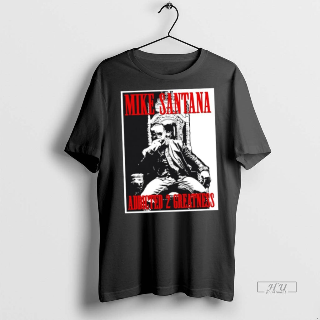 Trending Mike Santana Addicted 2 Greatness Shirt Sweater