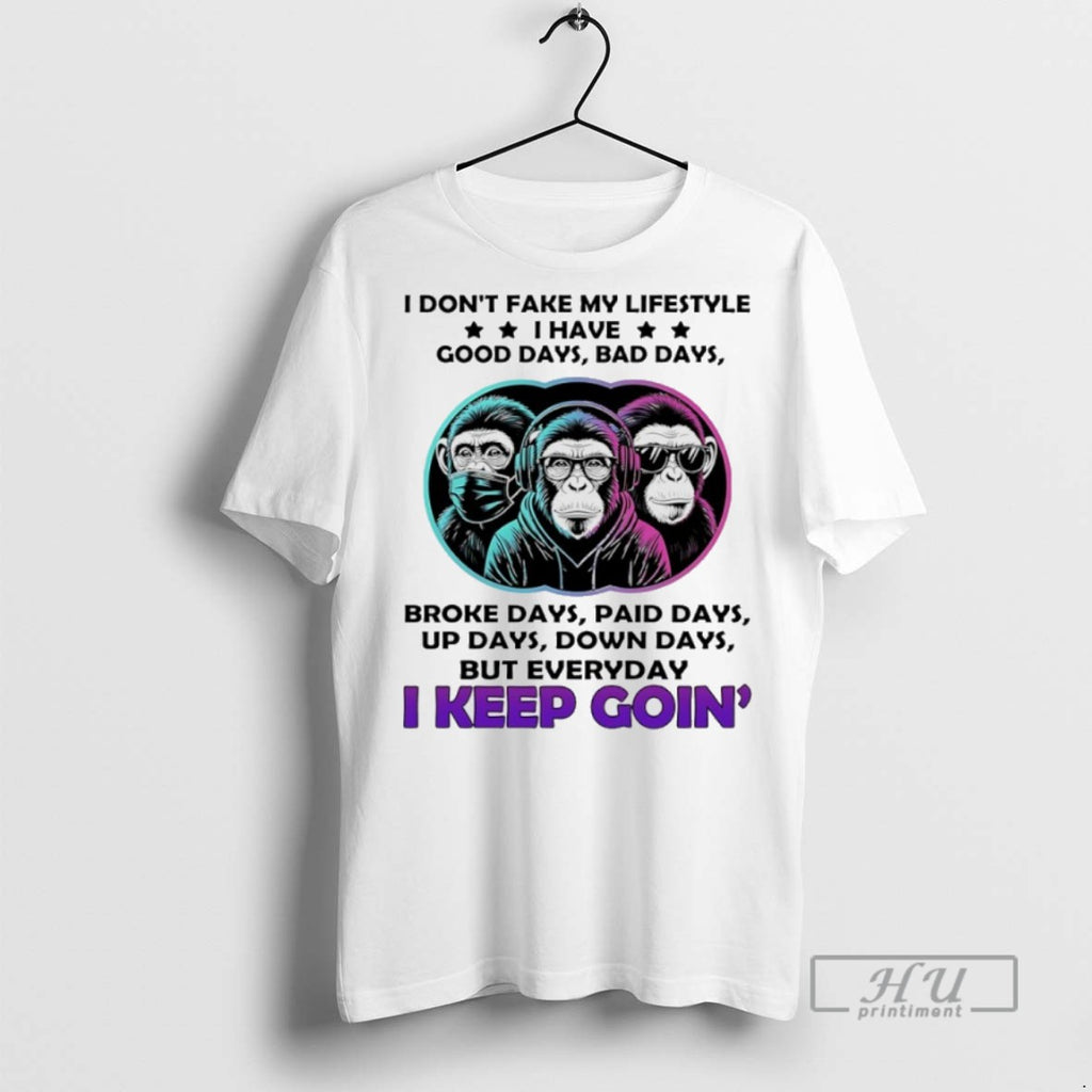 Trending Monkey I Dont Fake My Lifestyle I Have Good Days Bad Days
