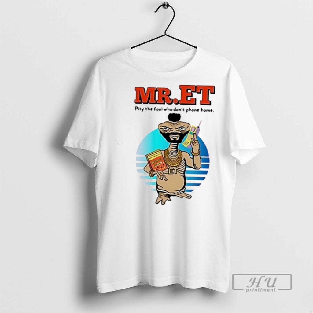Trending Mr Et Pity The Fool Who Dont Phone Home T Shirts Sweatshirt Hoodies