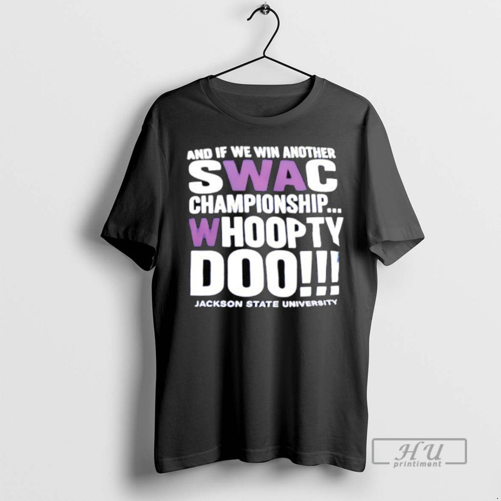 Trending Nd If We Win Another Swac Championship Whoopty Doo Jackson State University Graphic Tee