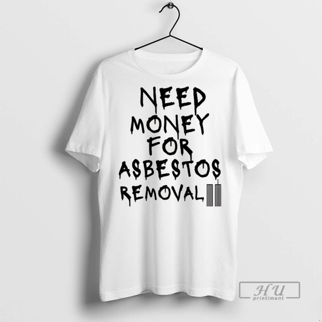 Trending Need Money For Asbestos Removal Meme T Shirt