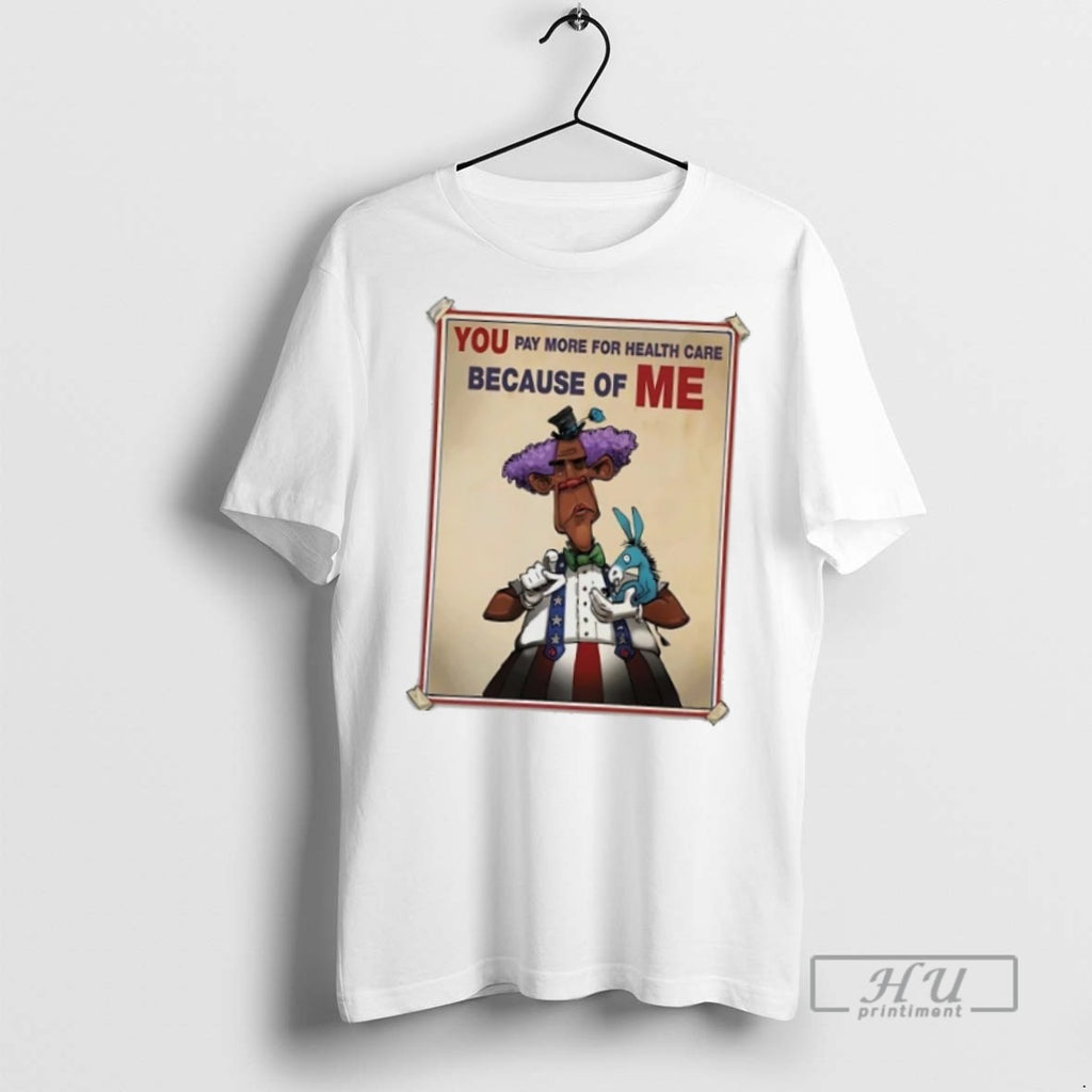 Trending Obamacare You Pay More For Health Care Because Of Me T Shirt