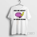 Trending Official Ask Me About My Brain Worm T Shirt