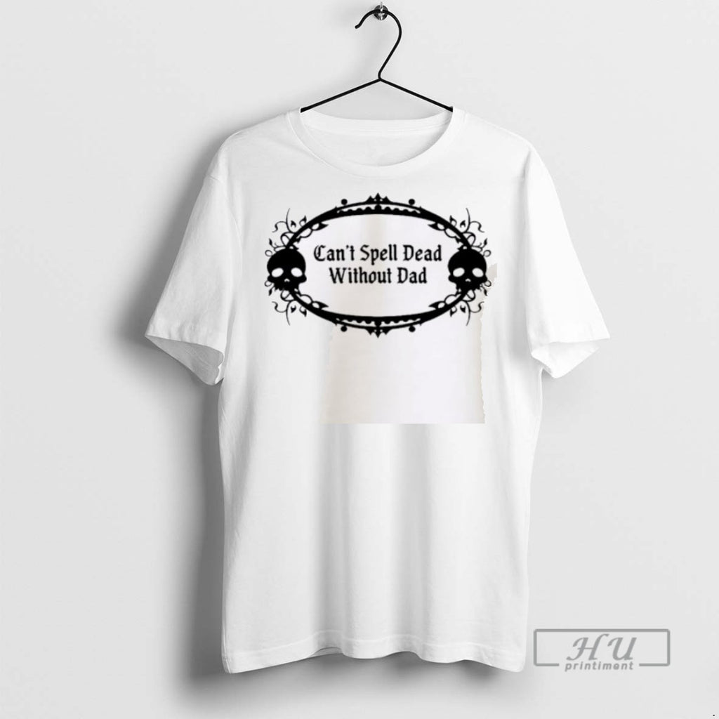 Trending Official Cant Spell Dead Without Dad T Shirt