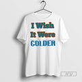Trending Official I Wish It Were Colder T Shirt