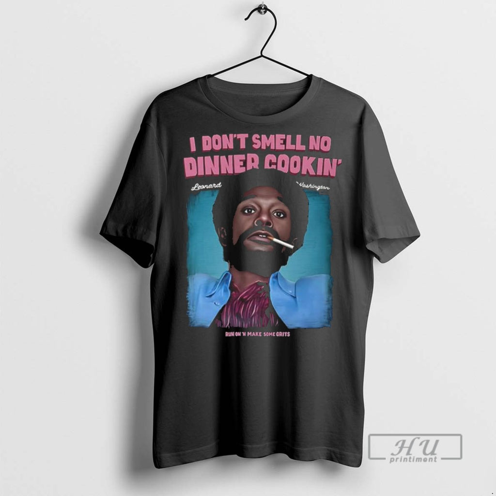 Trending Official I Dont Smell No Dinner Cookin Leonard Washington T Shirt