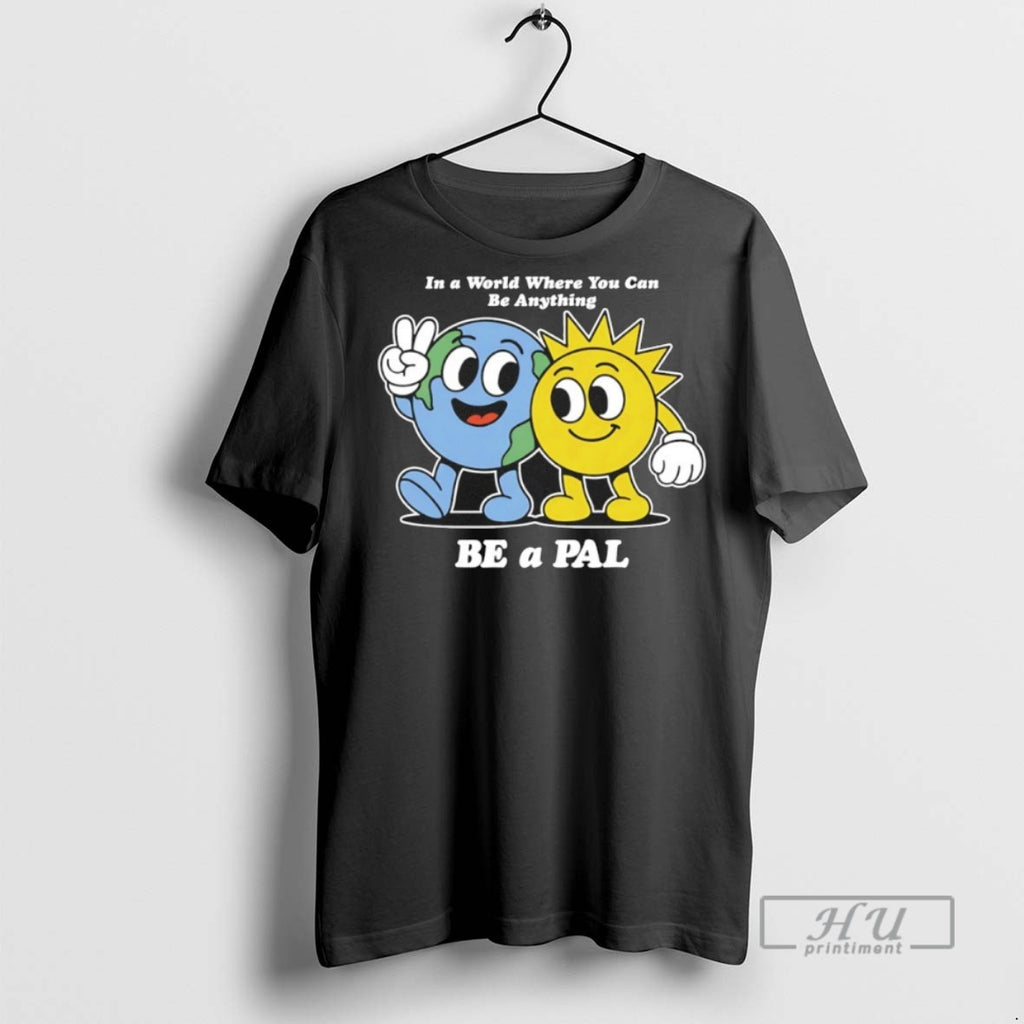 Trending Official In A World Where You Can Be Anything Be A Pal Cartoon