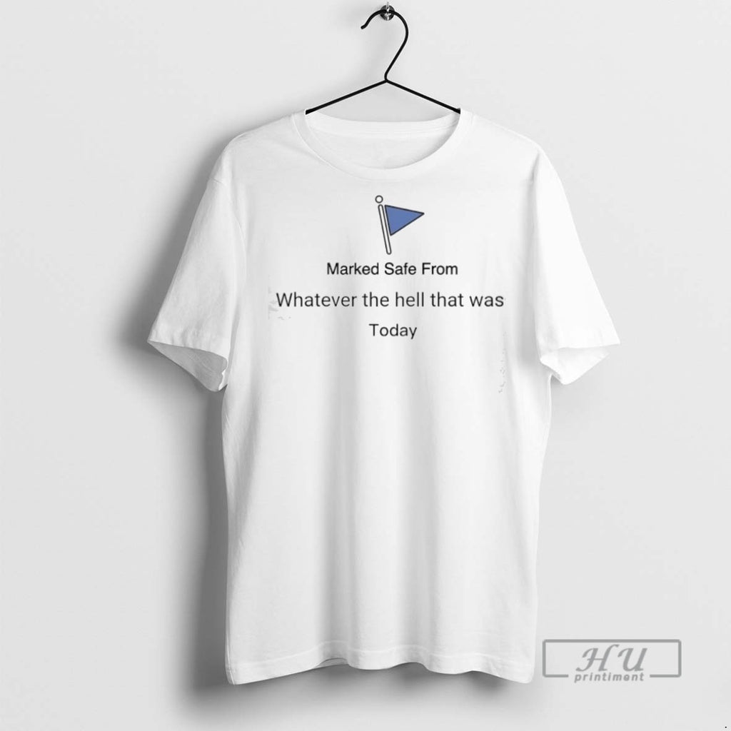 Trending Official Marked Safe From Whatever The Hell That Was Today T Shirt