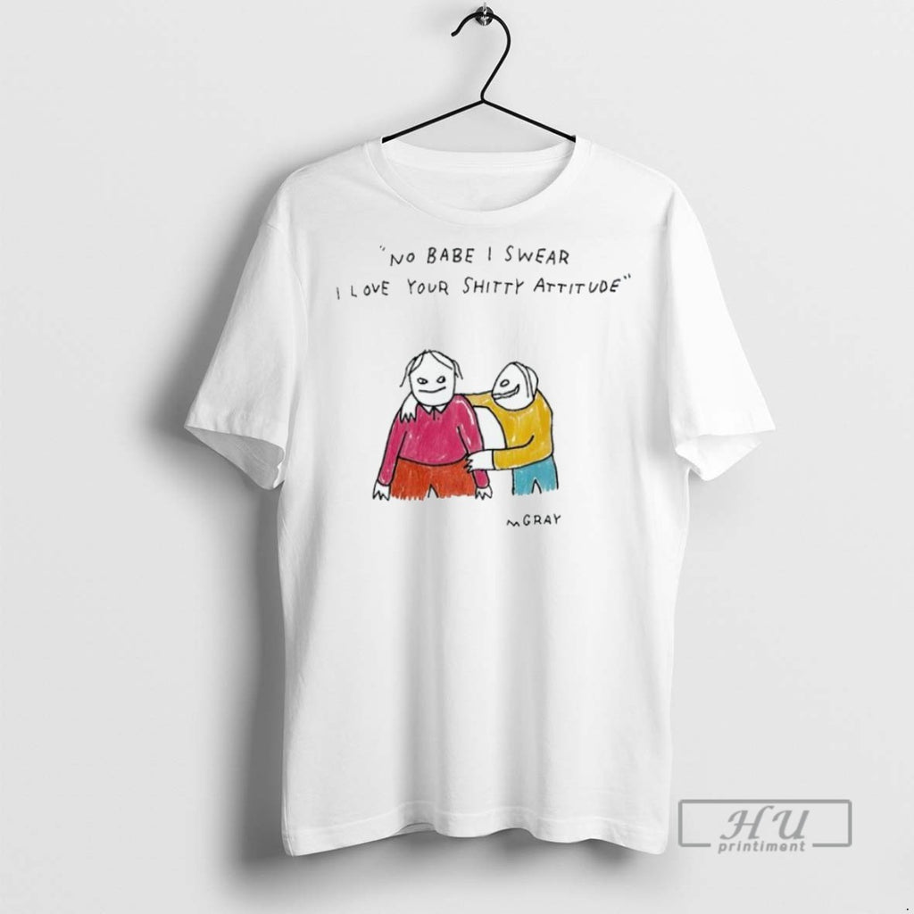 Trending Official No Babe I Swear I Love Your Shitty Attitude T Shirt