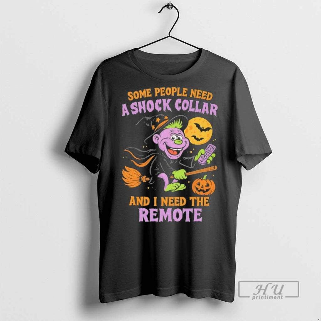 Trending Official Some People Need A Shock Collar And I Need The Remote Halloween 2025