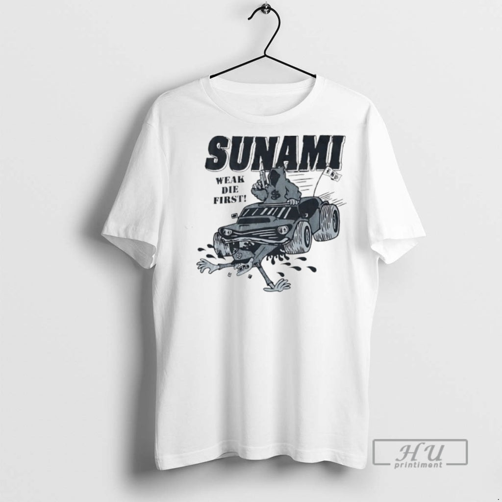 Trending Official Sunami Weak Die First T Shirt