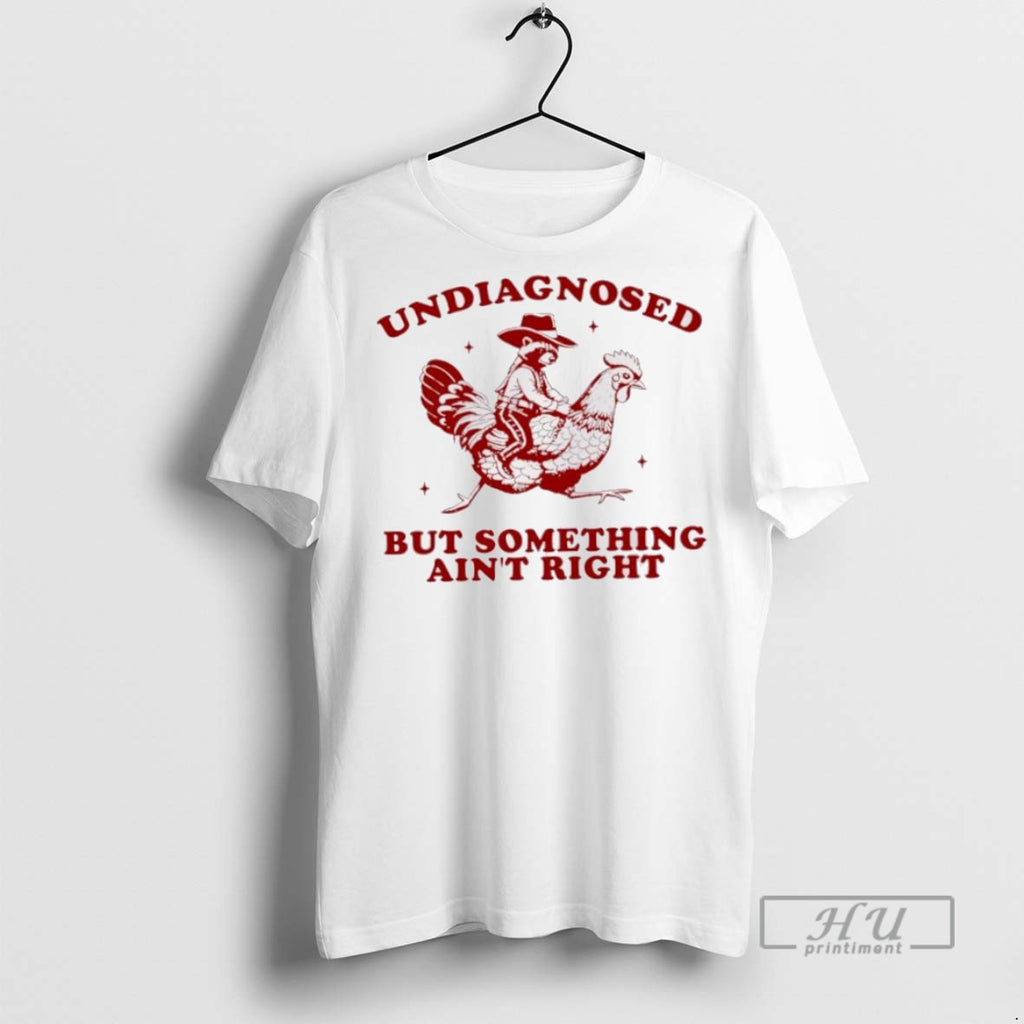 Trending Official Undiagnosed But Something Aint Right Funny Raccoon Chicken T Shirt