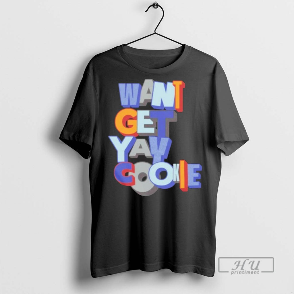 Trending Official Want Yay Get Cookie T Shirt