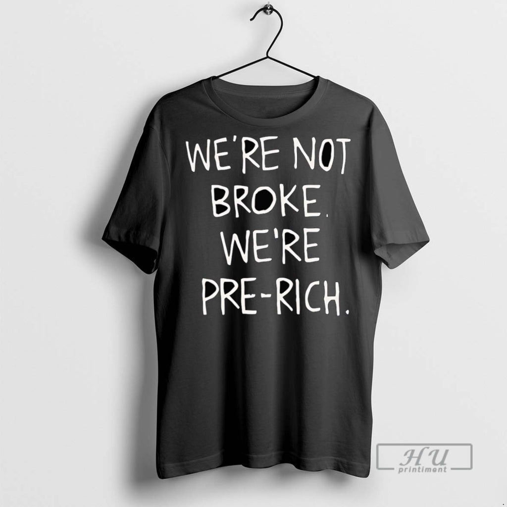 Trending Official Were Not Broke Were Pre Rich T Shirt