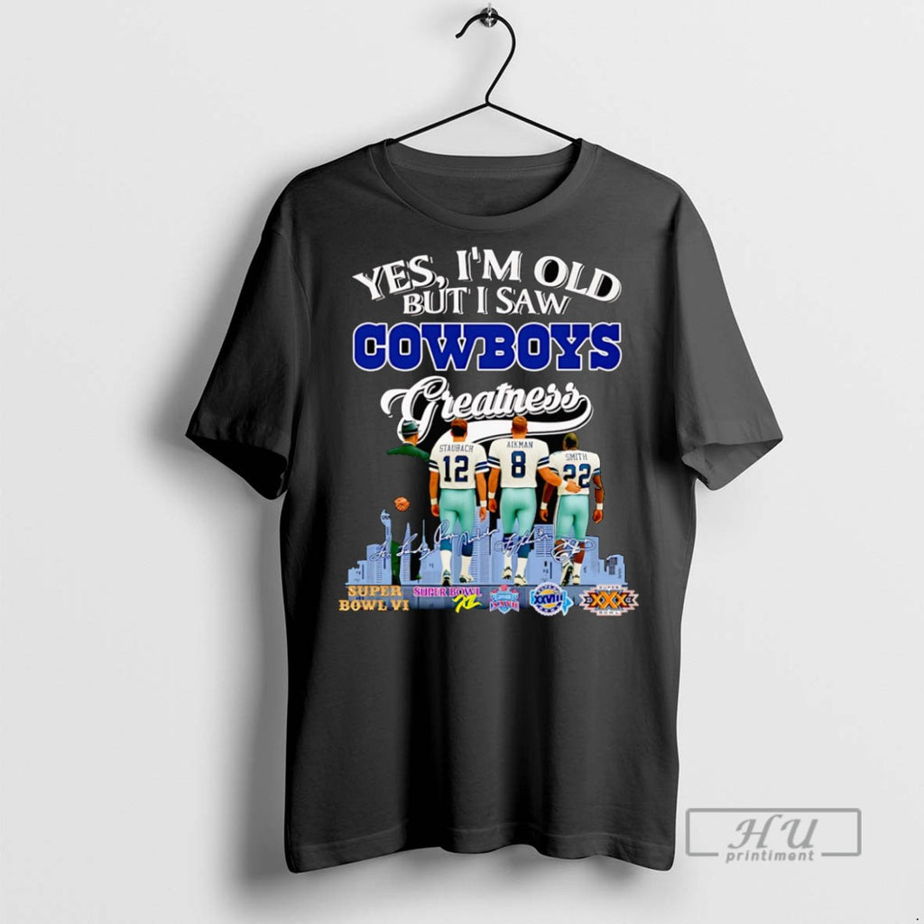 Trending Official Yes Im Old But I Saw Cowboys Greatness Signature T Shirt
