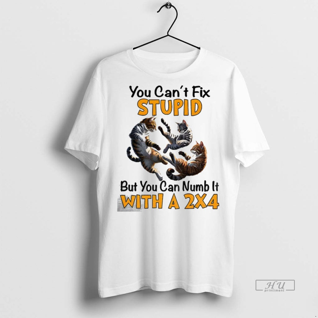 Trending Officials Cat You Cant Fix Stupid But You Can Numb It With A 2x4