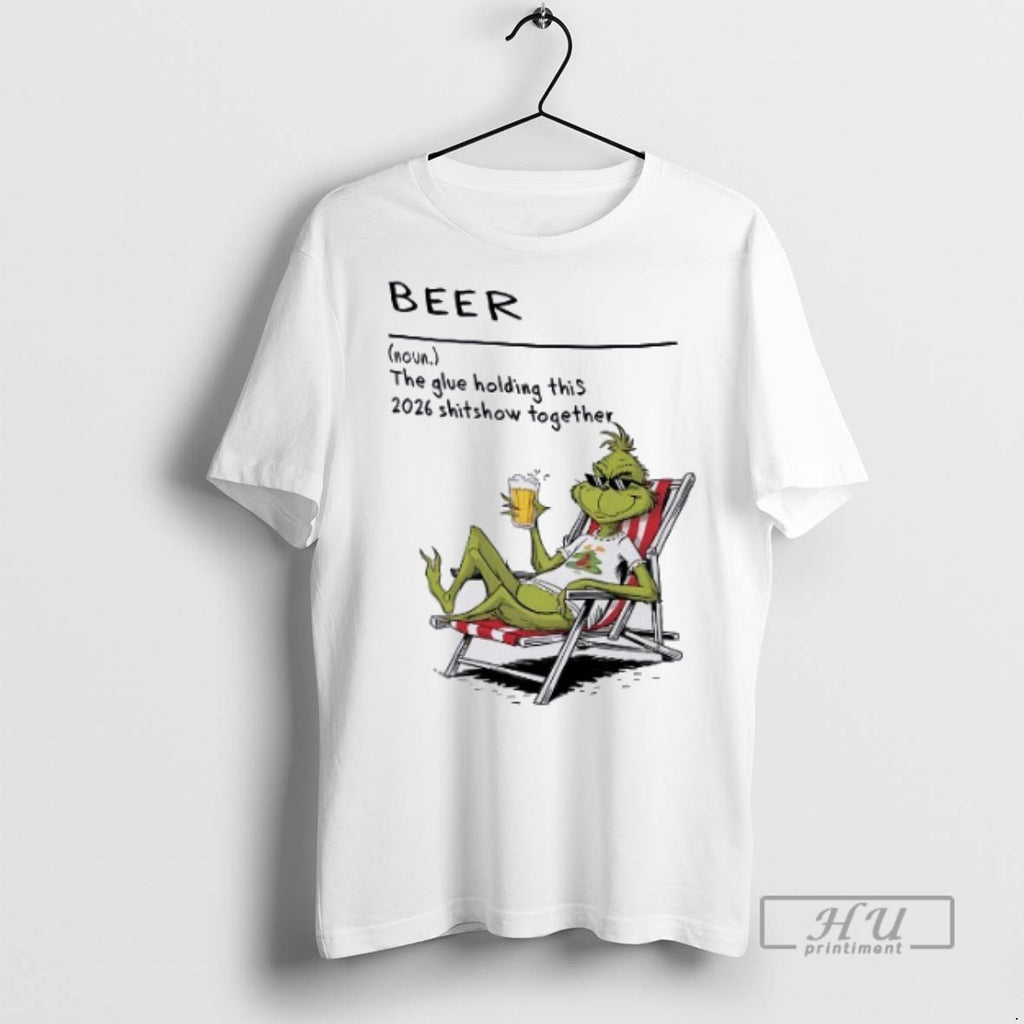 Trending Officials Grinch Beer The Glue Holding This 2026 Shitshow Together T Shirt