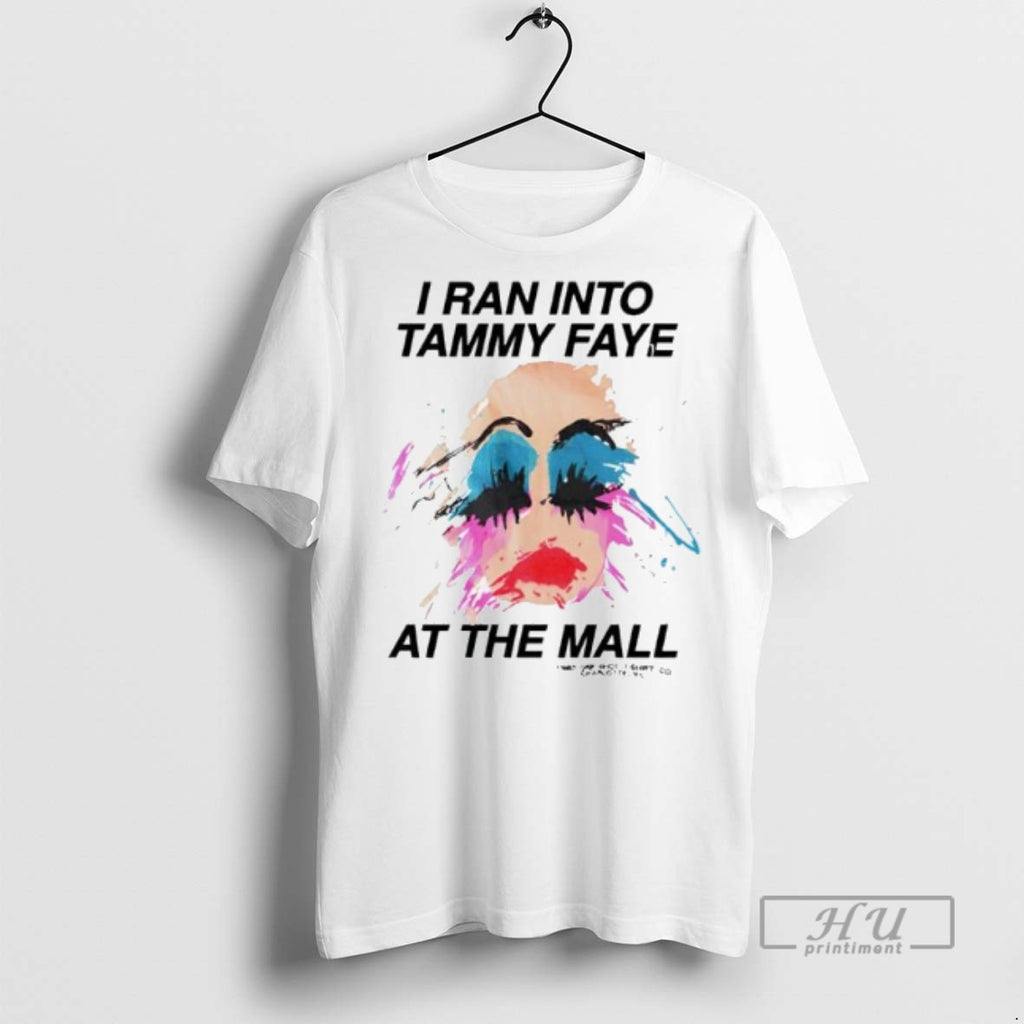 Trending Officials I Ran Into Tammy Faye At The Mall T Shirt