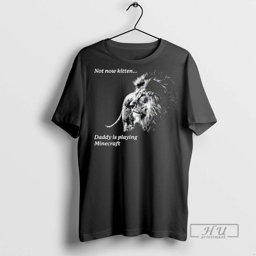 Trending Officials Lion Not Now Kitten Daddy Is Playing Mc T Shirt