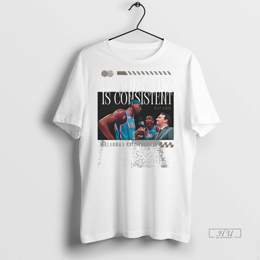 Trending Oklahoma City Thunder My Whole Life Is Consistent Mvp 2025 Tee Shirt Sweater