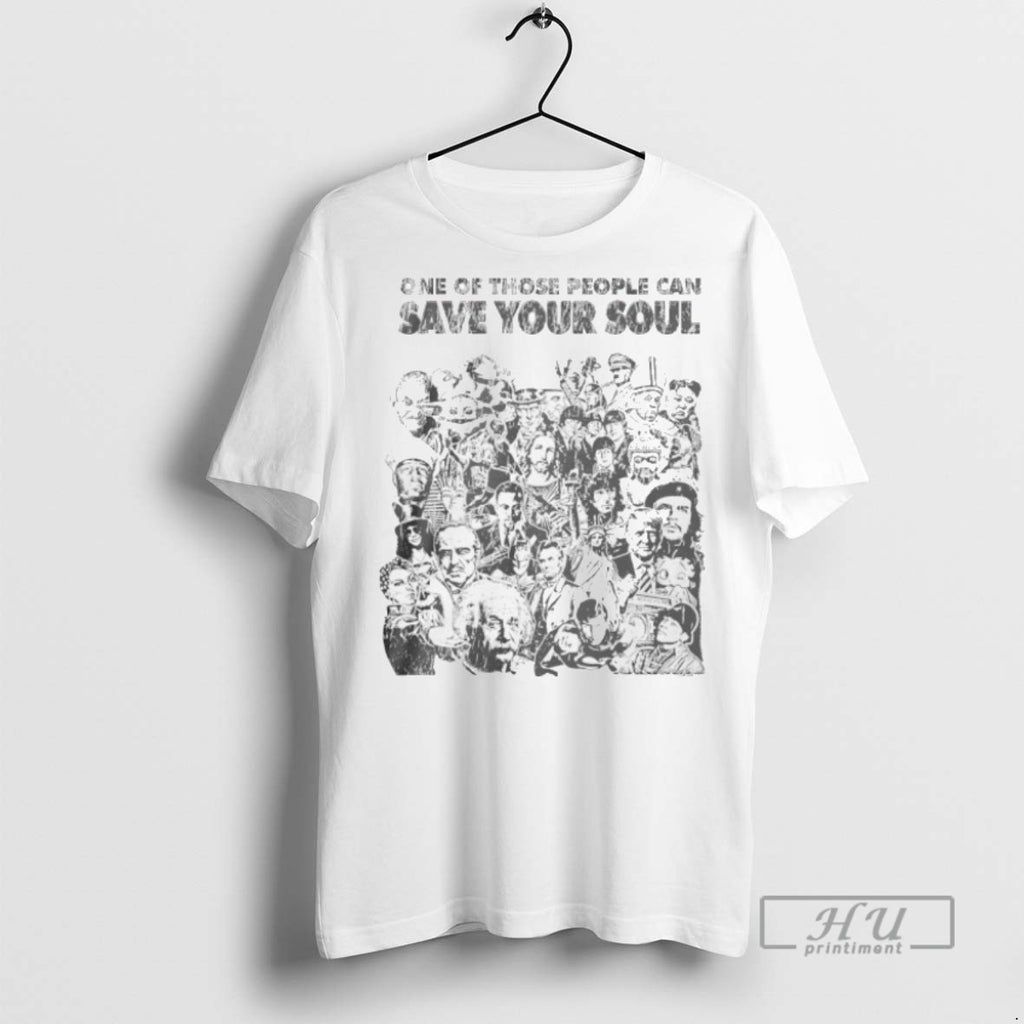 Trending One Of Those People Can Save Your Soul Graphic Tee Shirts Sweatshirt Hoodies