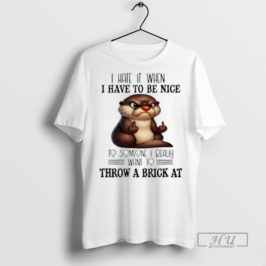 Trending Otter I Hate It When I Have To Be Nice To Someone I Really