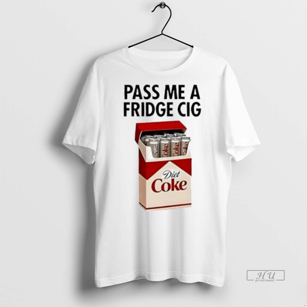 Trending Pass Me A Fridge Cig Diet Coke Fridge Cigarettes Shirt Sweater