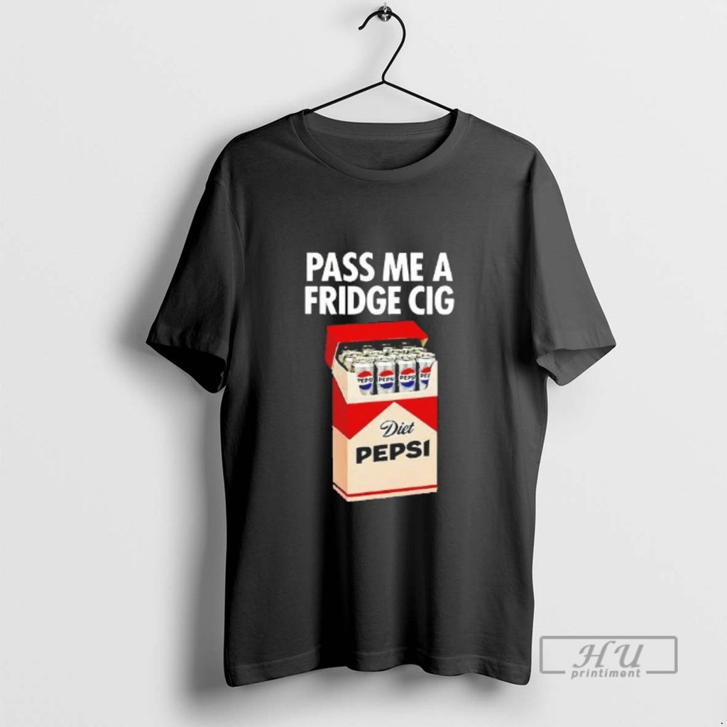 Trending Pass Me A Fridge Cig Diet Pepsi Blackshirt T Shirts