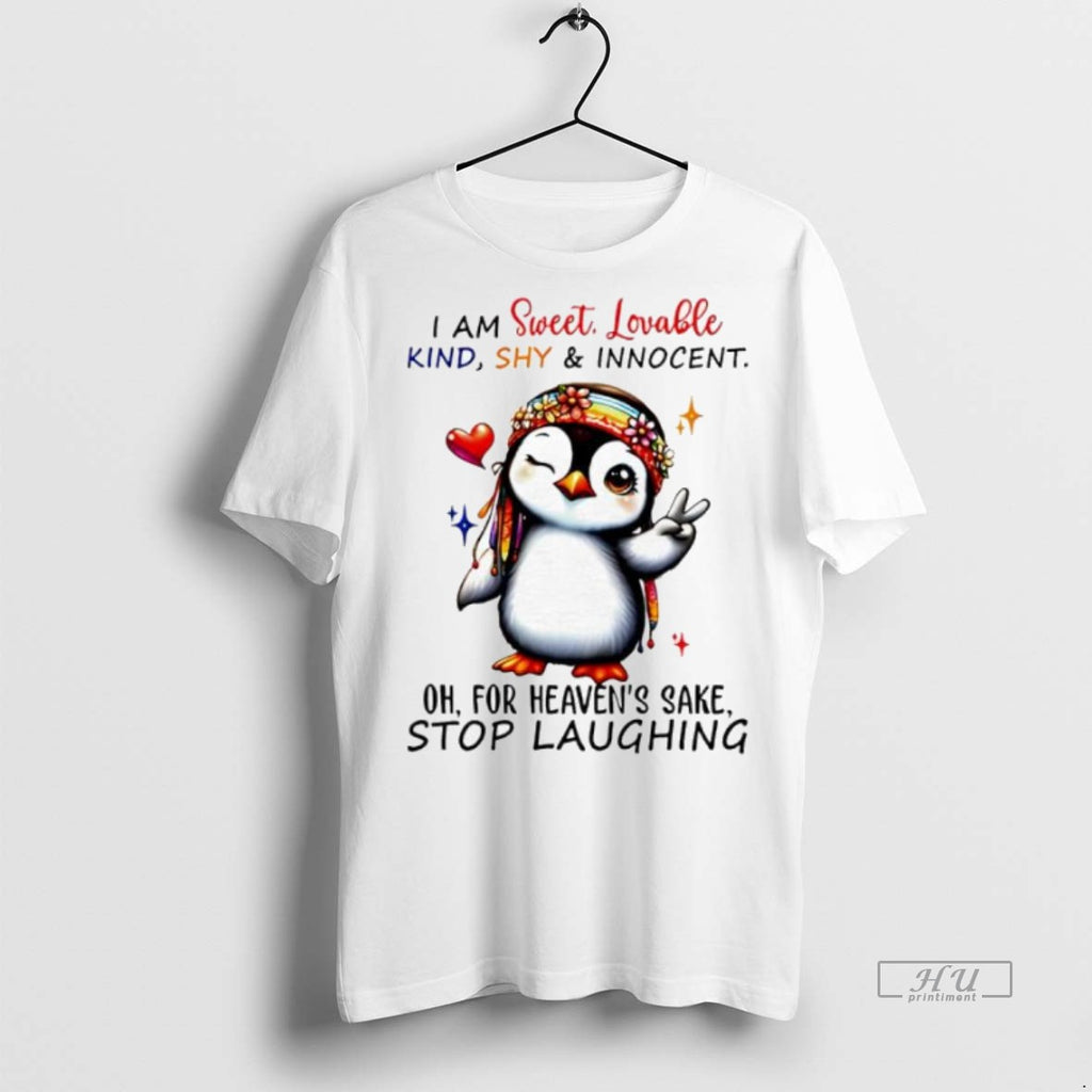 Trending Penguin I Am Sweet Lovable Kind Shy Innocent Oh For Heavens Sake Stop Laughing