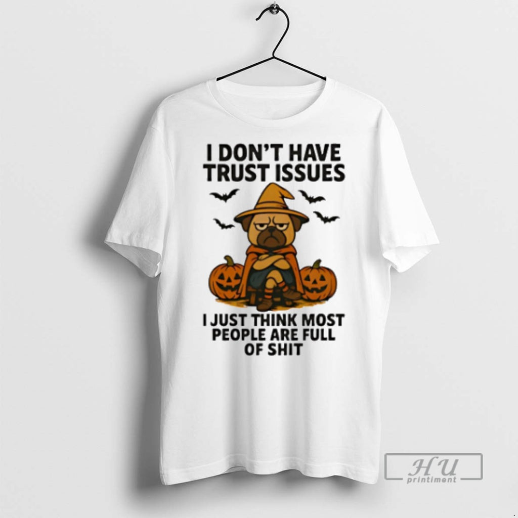 Trending Pug Dog I Dont Have Trust Issues I Just Think Most People Are Full