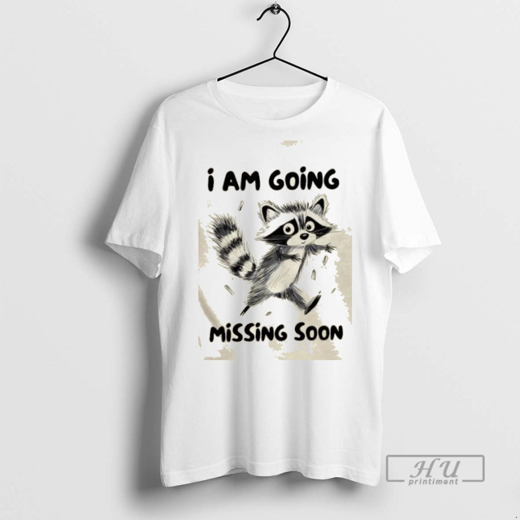 Trending Raccoon I Am Going Missing Soon Graphic Tee Shirts Sweatshirt Hoodies