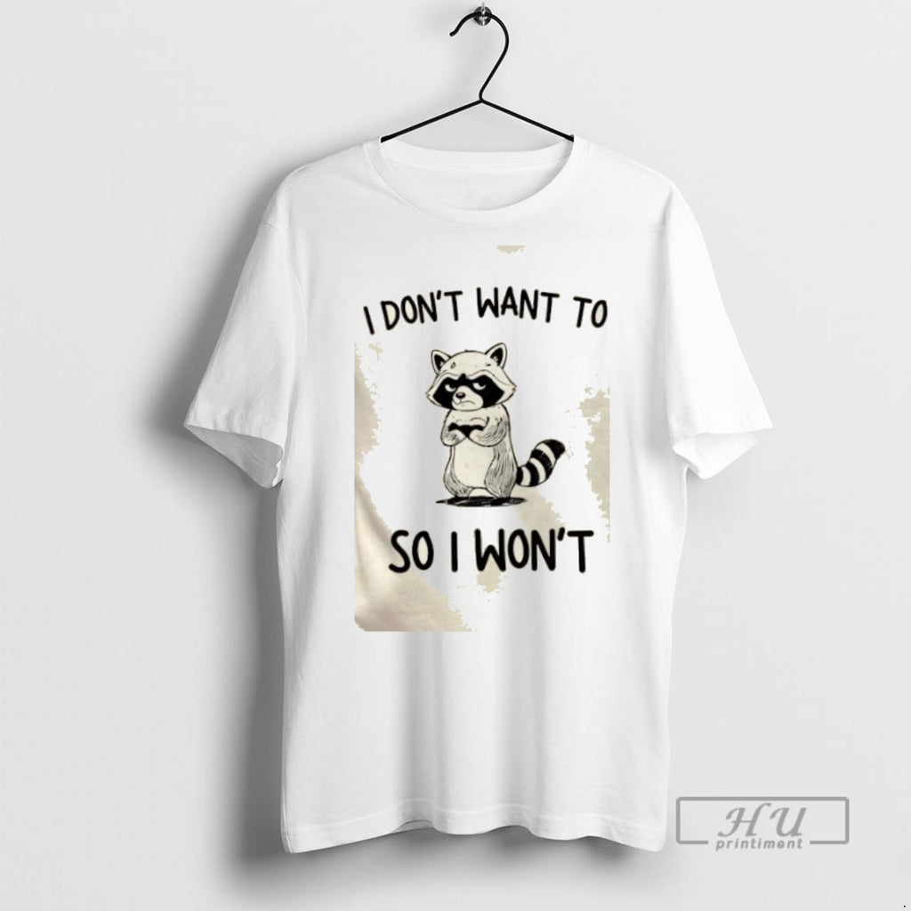 Trending Raccoon I Dont Want To So I Wont Graphic Tee Shirts Sweatshirt Hoodies