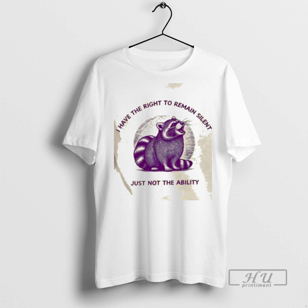 Trending Raccoon I Have The Right To Remain Silent Just Not The Ability Graphic Tee