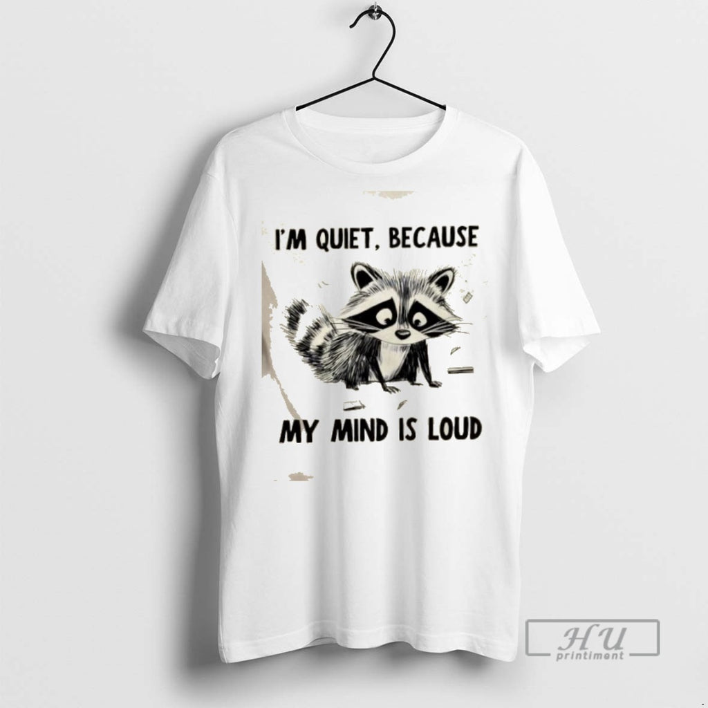 Trending Raccoon Im Quiet Because My Mind Is Loud Graphic Tee Shirts Sweatshirt Hoodies