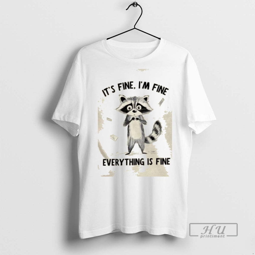 Trending Raccoon Its Fine Im Fine Everything Is Fine Graphic Tee Shirts Sweatshirt Hoodies