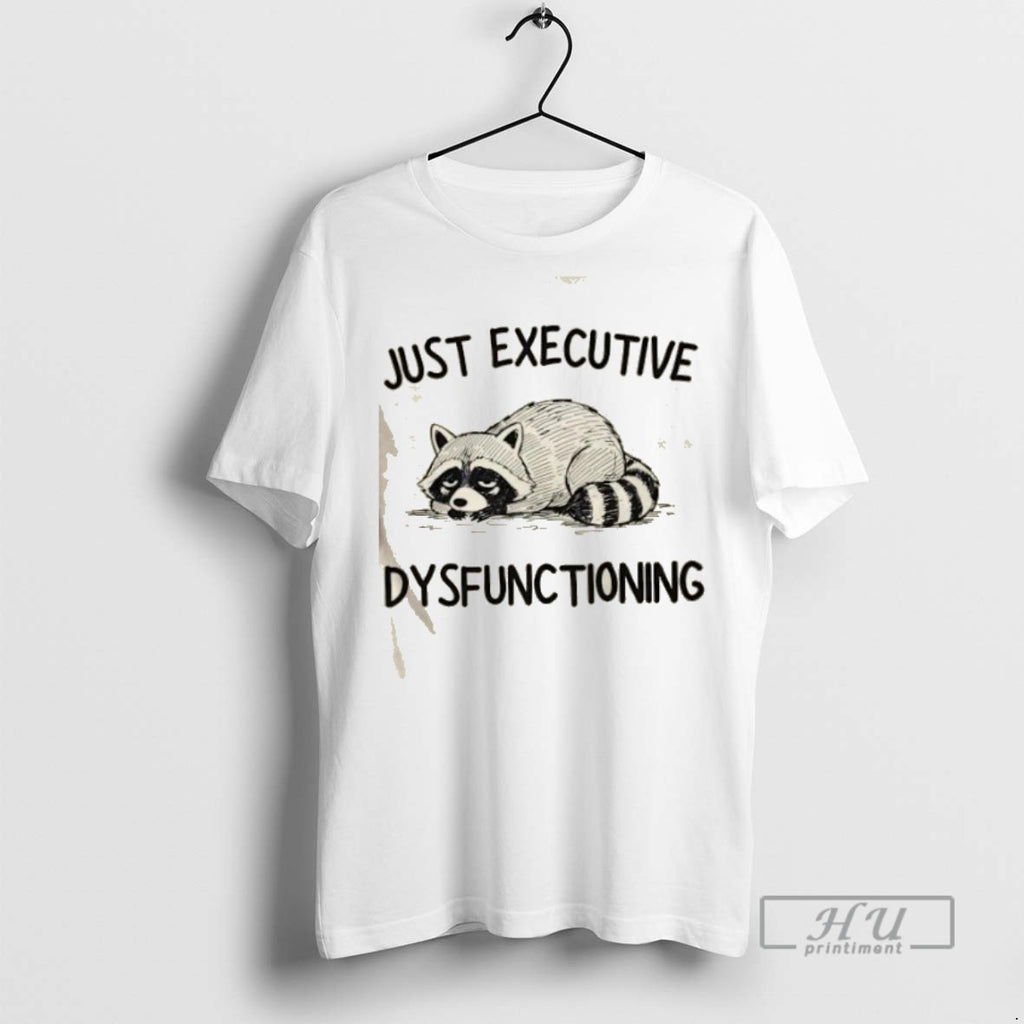 Trending Raccoon Just Executive Dysfunctioning Graphic Tee Shirts Sweatshirt Hoodies