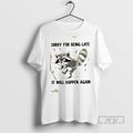 Trending Raccoon Sorry For Being Late It Will Happen Again Graphic Tee Shirts Sweatshirt Hoodies